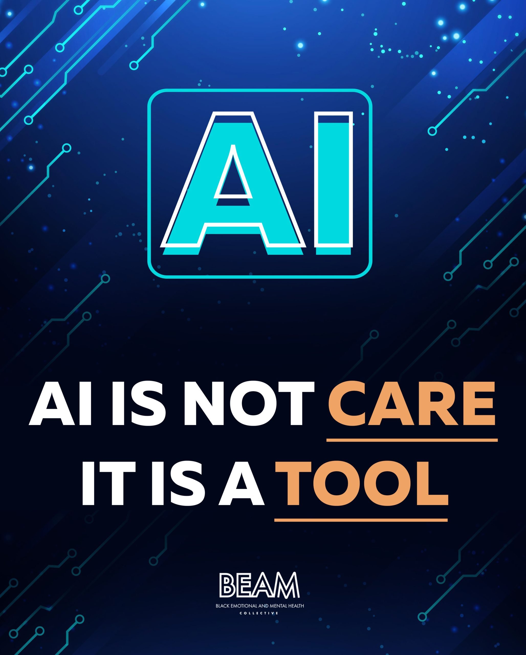 A digital graphic with the words "AI IS NOT CARE IT IS A TOOL" highlighted, featuring circuit patterns and the BEAM (Black Emotional and Mental Health Collective) logo.