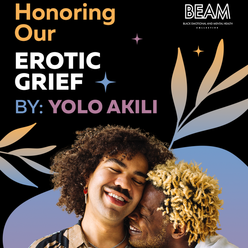 Two people embrace and smile against a black background with text: "Honoring Our Erotic Grief by: Yolo Akili" and the BEAM (Black Emotional and Mental Health Collective) logo.