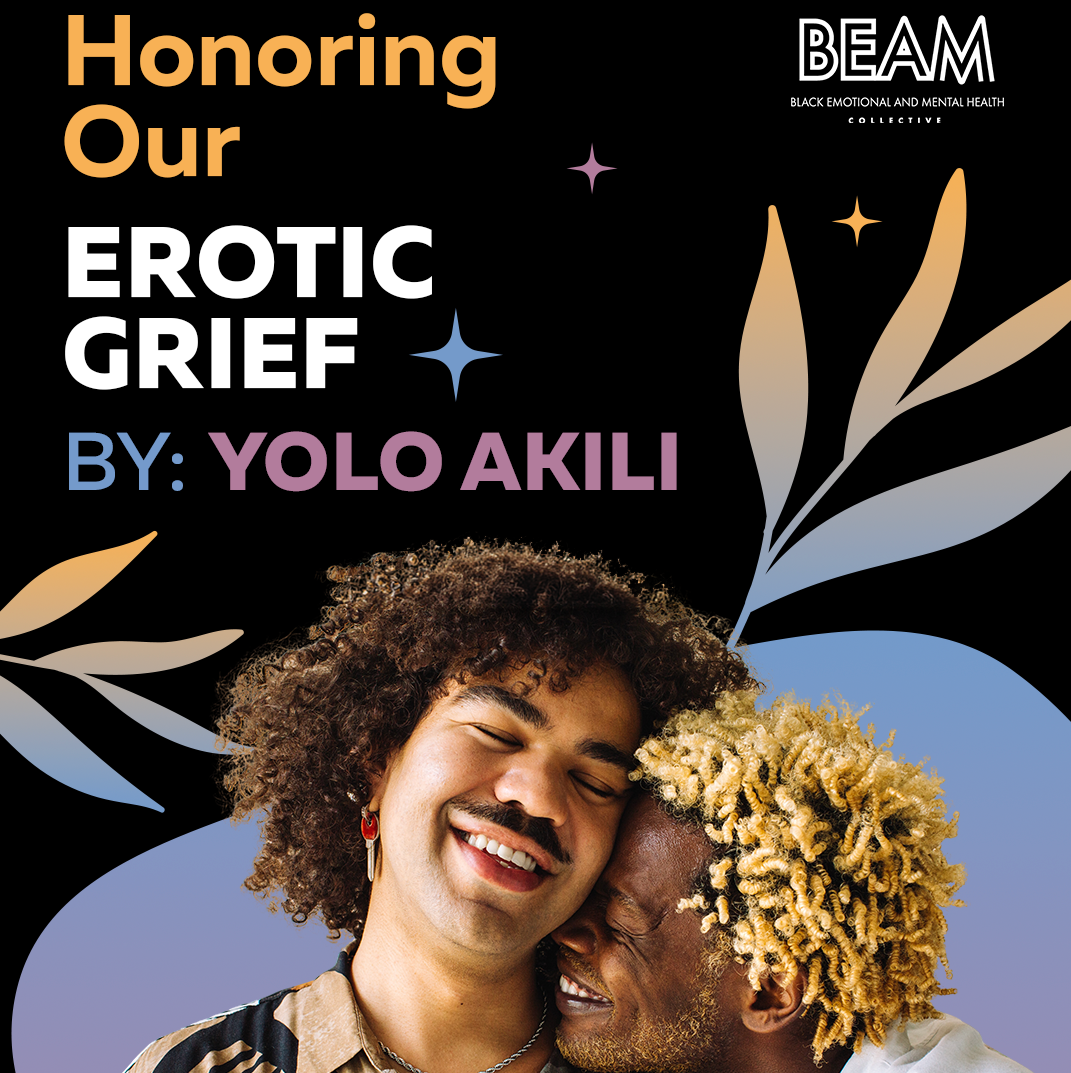 Two people embrace and smile against a black background with text: "Honoring Our Erotic Grief by: Yolo Akili" and the BEAM (Black Emotional and Mental Health Collective) logo.